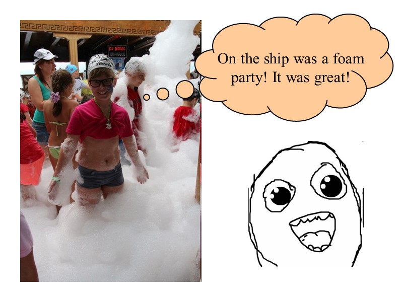 On the ship was a foam party! It was great!